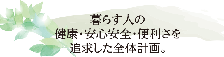 暮らす人の健康・安心安全・便利さを追求した全体計画。